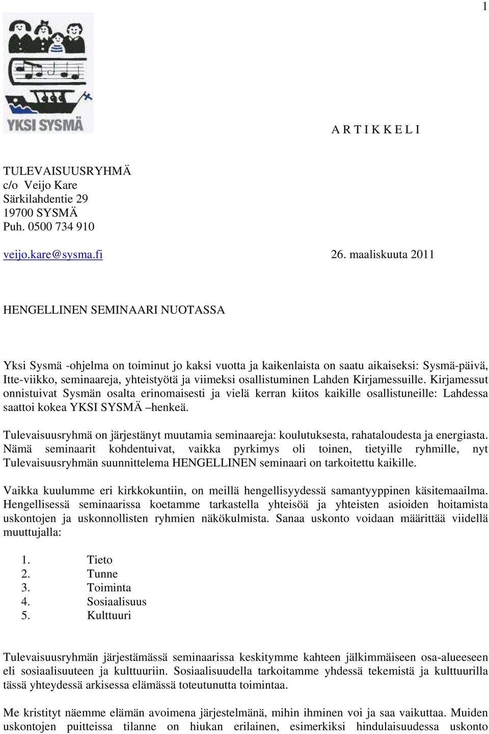 osallistuminen Lahden Kirjamessuille. Kirjamessut onnistuivat Sysmän osalta erinomaisesti ja vielä kerran kiitos kaikille osallistuneille: Lahdessa saattoi kokea YKSI SYSMÄ henkeä.