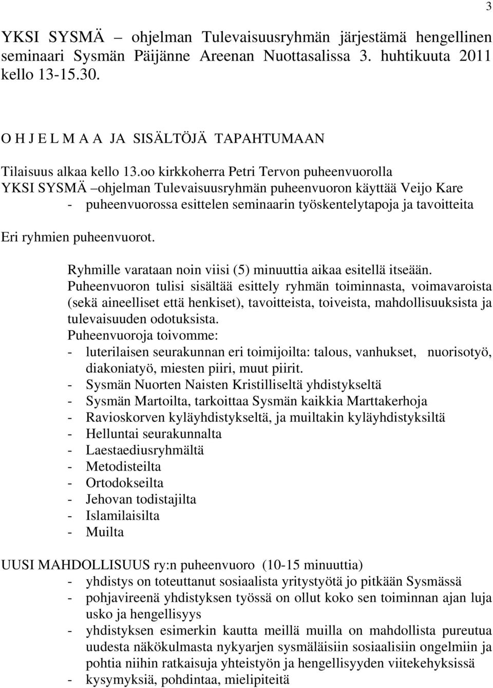 oo kirkkoherra Petri Tervon puheenvuorolla YKSI SYSMÄ ohjelman Tulevaisuusryhmän puheenvuoron käyttää Veijo Kare - puheenvuorossa esittelen seminaarin työskentelytapoja ja tavoitteita Eri ryhmien