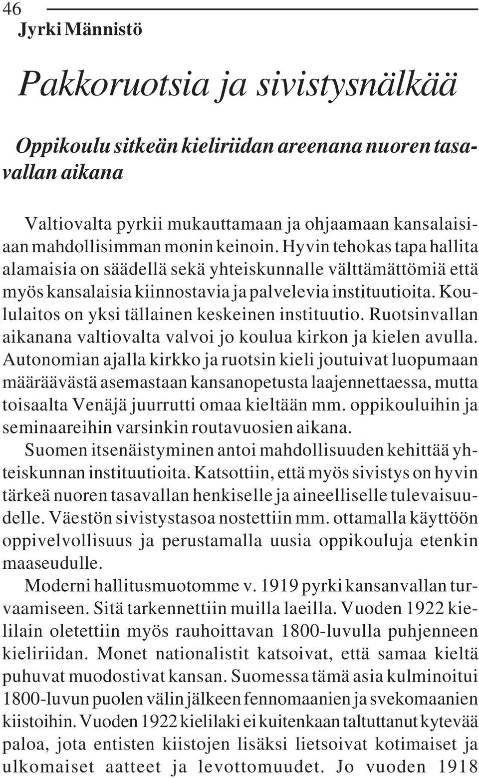 Koululaitos on yksi tällainen keskeinen instituutio. Ruotsinvallan aikanana valtiovalta valvoi jo koulua kirkon ja kielen avulla.