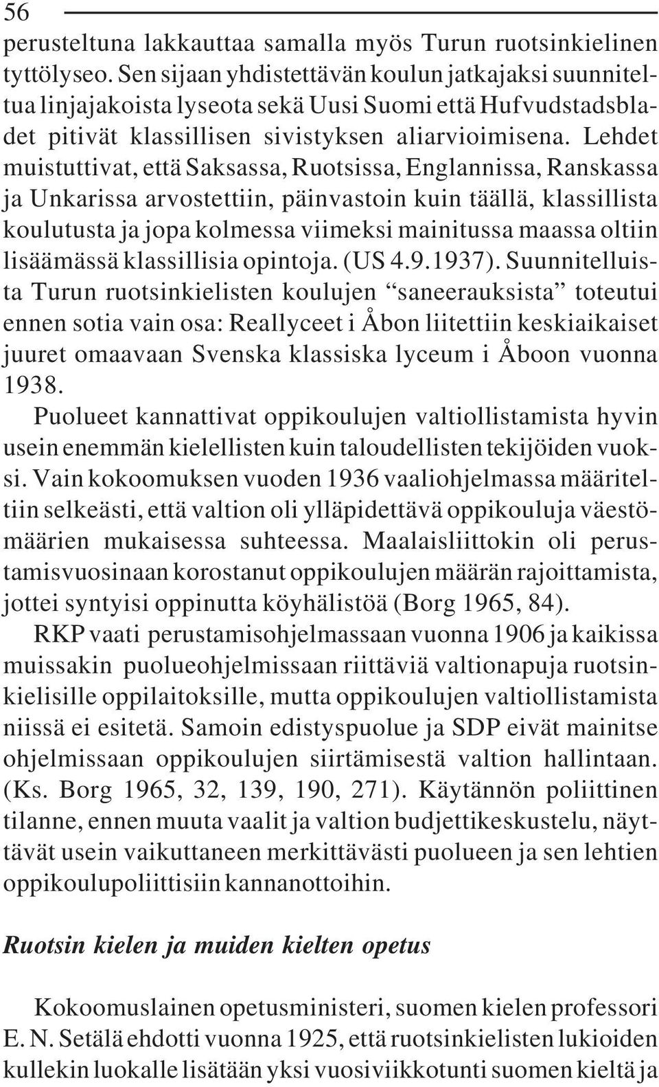 Lehdet muistuttivat, että Saksassa, Ruotsissa, Englannissa, Ranskassa ja Unkarissa arvostettiin, päinvastoin kuin täällä, klassillista koulutusta ja jopa kolmessa viimeksi mainitussa maassa oltiin