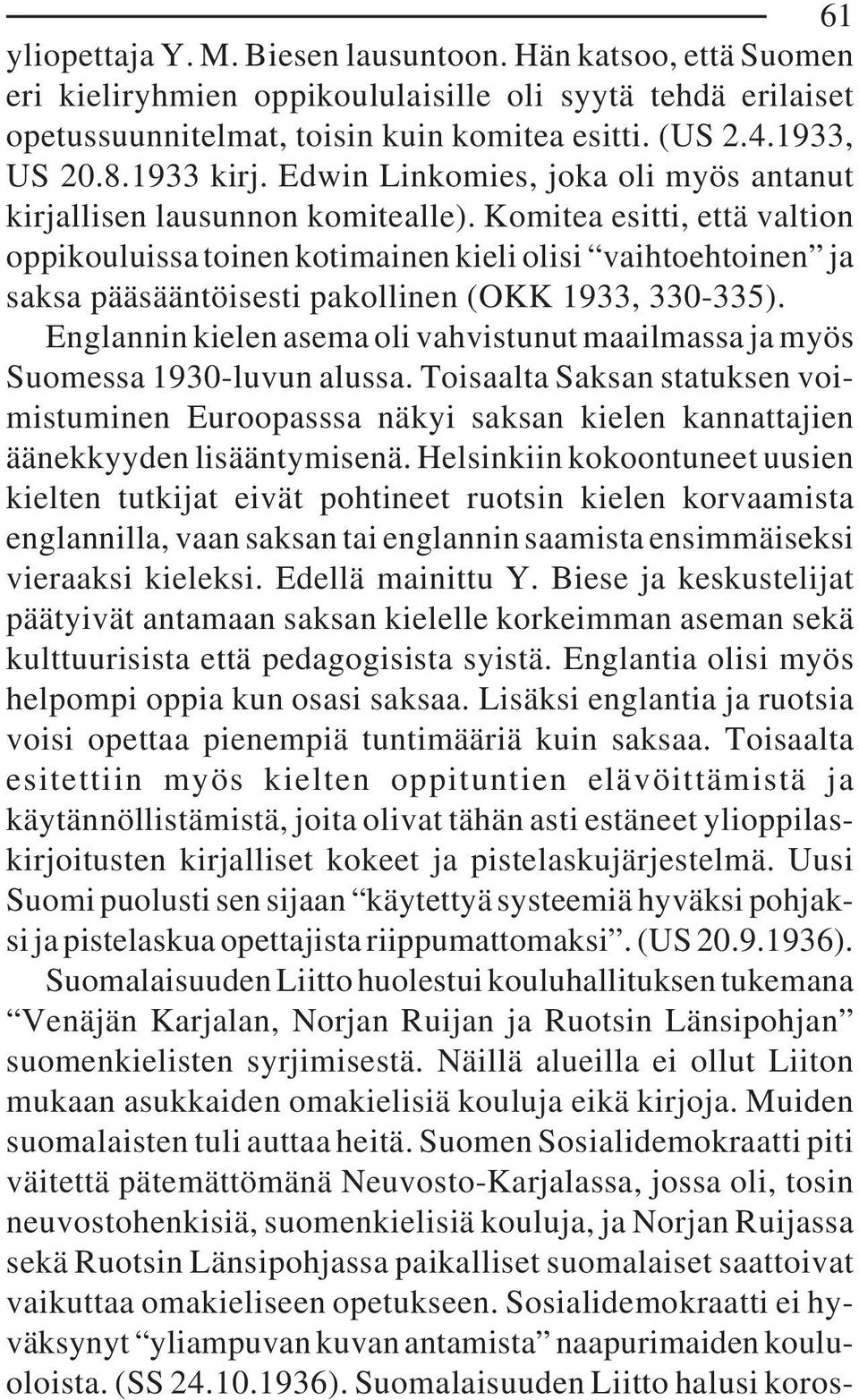 Komitea esitti, että valtion oppikouluissa toinen kotimainen kieli olisi vaihtoehtoinen ja saksa pääsääntöisesti pakollinen (OKK 1933, 330-335).