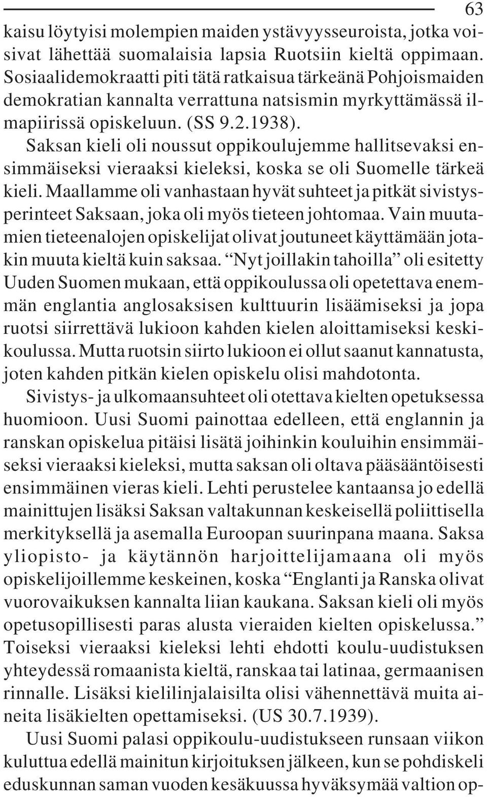 Saksan kieli oli noussut oppikoulujemme hallitsevaksi ensimmäiseksi vieraaksi kieleksi, koska se oli Suomelle tärkeä kieli.