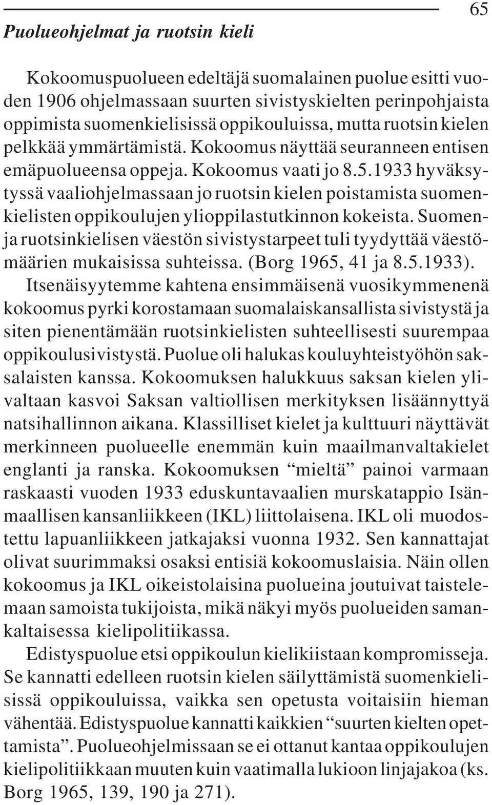 1933 hyväksytyssä vaaliohjelmassaan jo ruotsin kielen poistamista suomenkielisten oppikoulujen ylioppilastutkinnon kokeista.