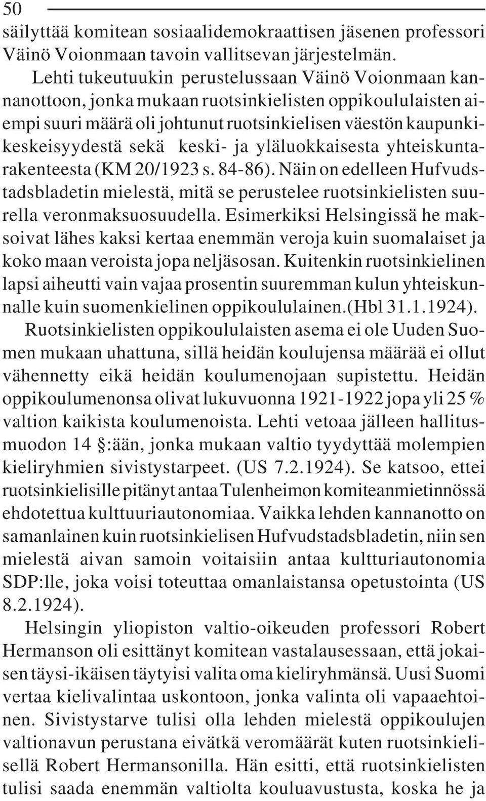 keski- ja yläluokkaisesta yhteiskuntarakenteesta (KM 20/1923 s. 84-86). Näin on edelleen Hufvudstadsbladetin mielestä, mitä se perustelee ruotsinkielisten suurella veronmaksuosuudella.