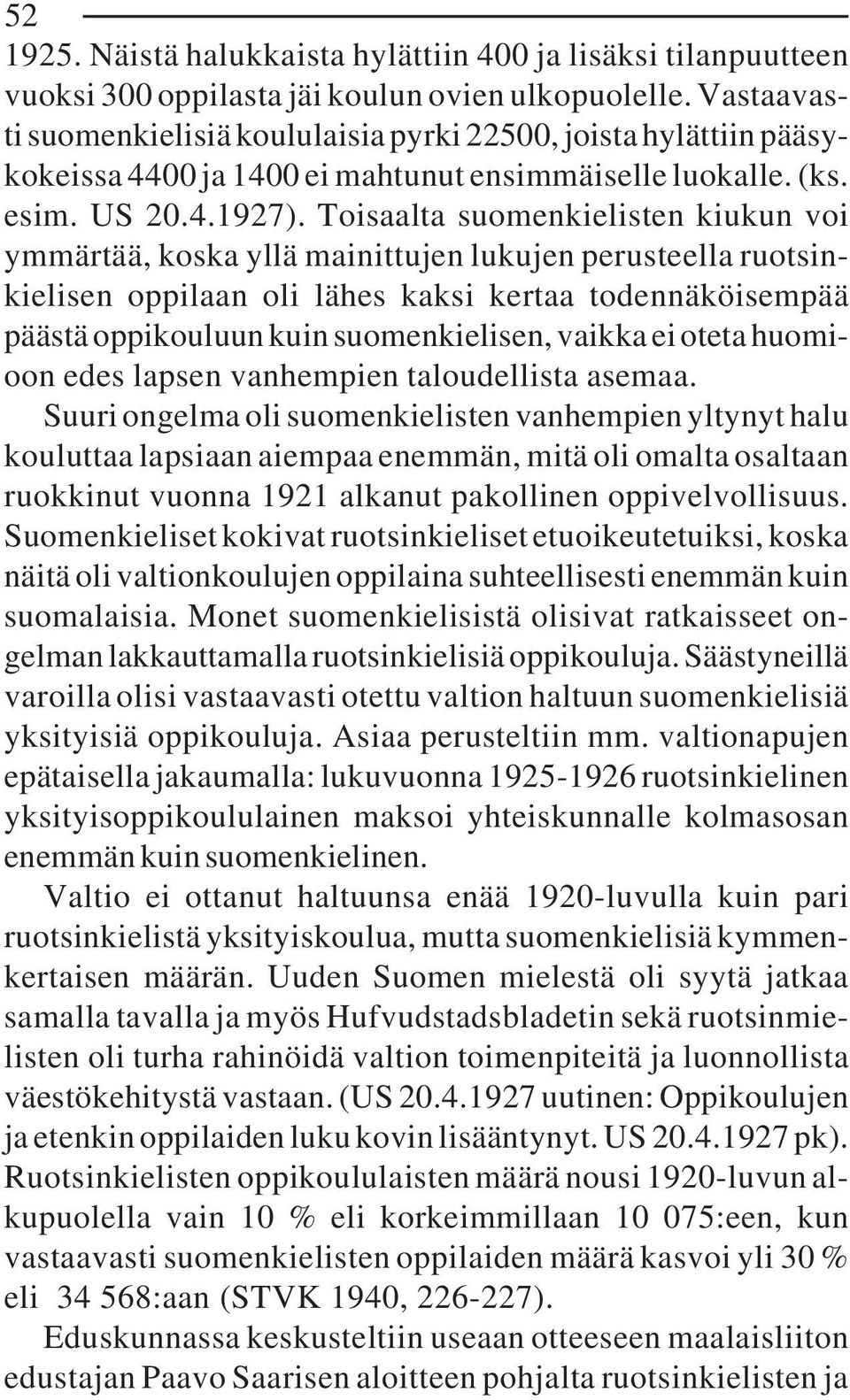 Toisaalta suomenkielisten kiukun voi ymmärtää, koska yllä mainittujen lukujen perusteella ruotsinkielisen oppilaan oli lähes kaksi kertaa todennäköisempää päästä oppikouluun kuin suomenkielisen,