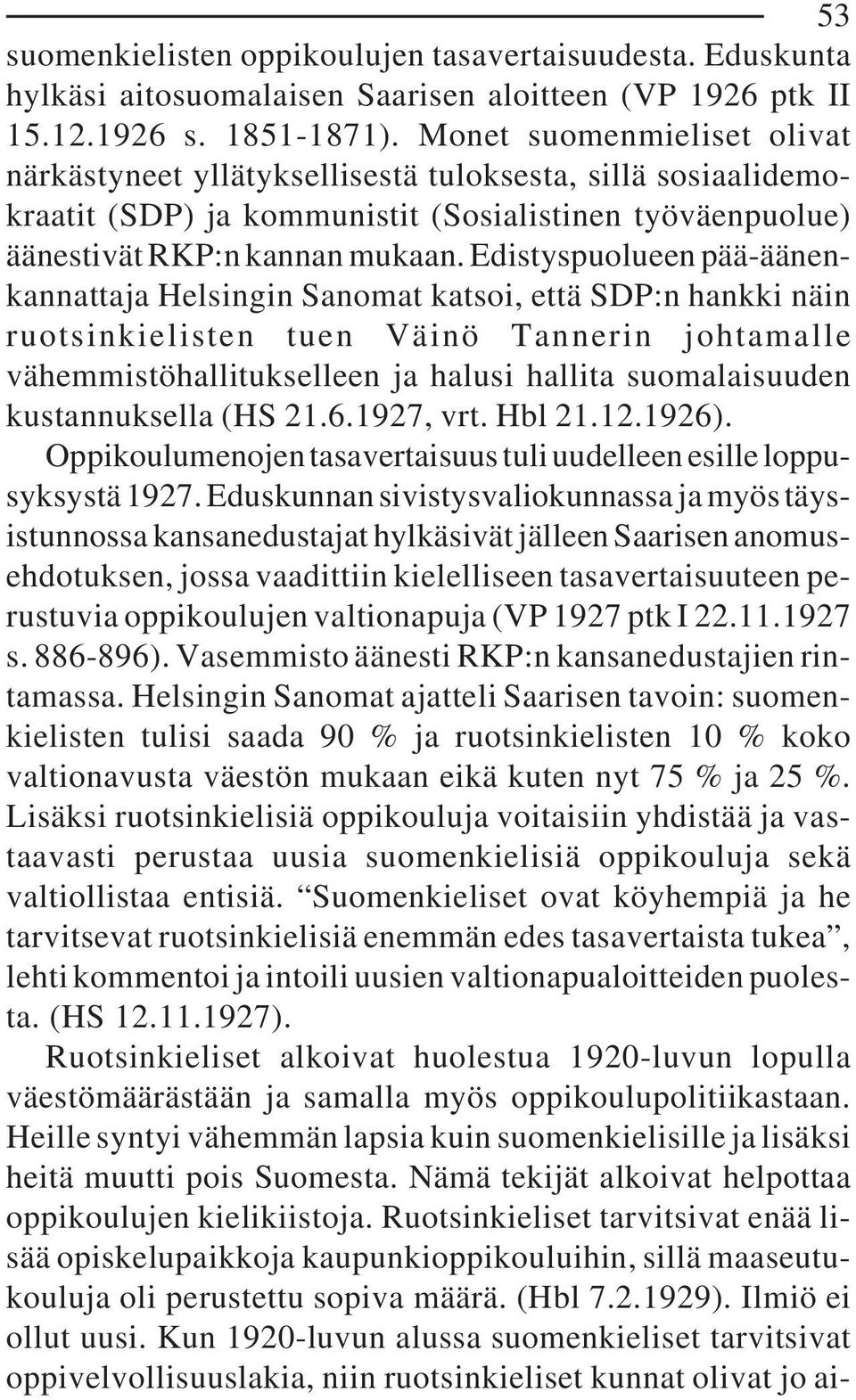 Edistyspuolueen pää-äänenkannattaja Helsingin Sanomat katsoi, että SDP:n hankki näin ruotsinkielisten tuen Väinö Tannerin johtamalle vähemmistöhallitukselleen ja halusi hallita suomalaisuuden