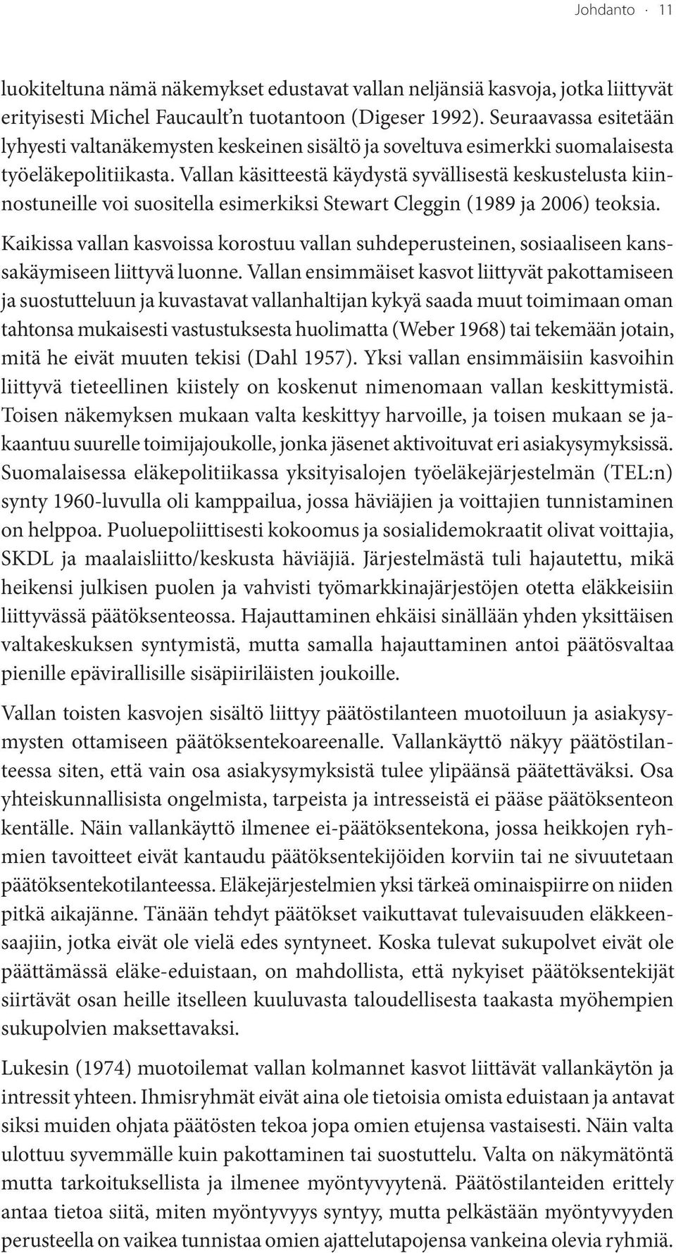 Vallan käsitteestä käydystä syvällisestä keskustelusta kiinnostuneille voi suositella esimerkiksi Stewart Cleggin (1989 ja 2006) teoksia.