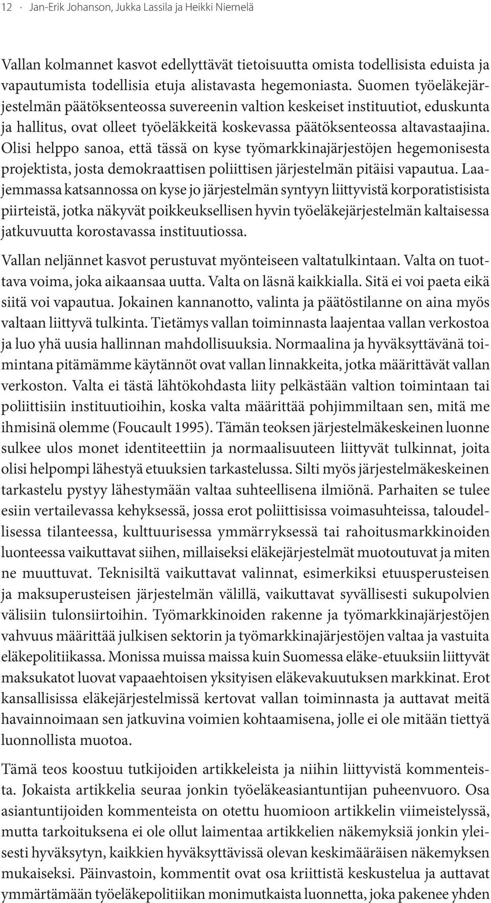 Olisi helppo sanoa, että tässä on kyse työmarkkinajärjestöjen hegemonisesta projektista, josta demokraattisen poliittisen järjestelmän pitäisi vapautua.