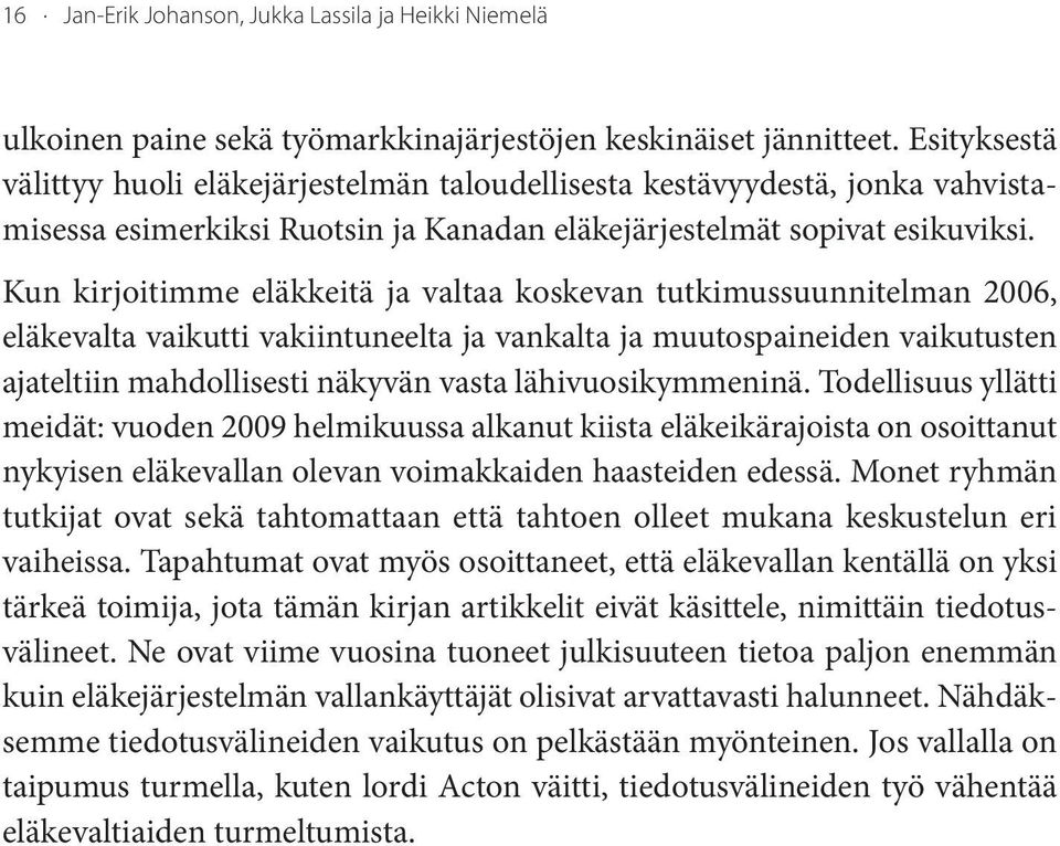 Kun kirjoitimme eläkkeitä ja valtaa koskevan tutkimussuunnitelman 2006, eläkevalta vaikutti vakiintuneelta ja vankalta ja muutospaineiden vaikutusten ajateltiin mahdollisesti näkyvän vasta