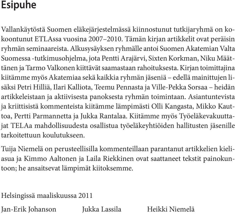 Kirjan toimittajina kiitämme myös Akatemiaa sekä kaikkia ryhmän jäseniä edellä mainittujen lisäksi Petri Hilliä, Ilari Kalliota, Teemu Pennasta ja Ville-Pekka Sorsaa heidän artikkeleistaan ja