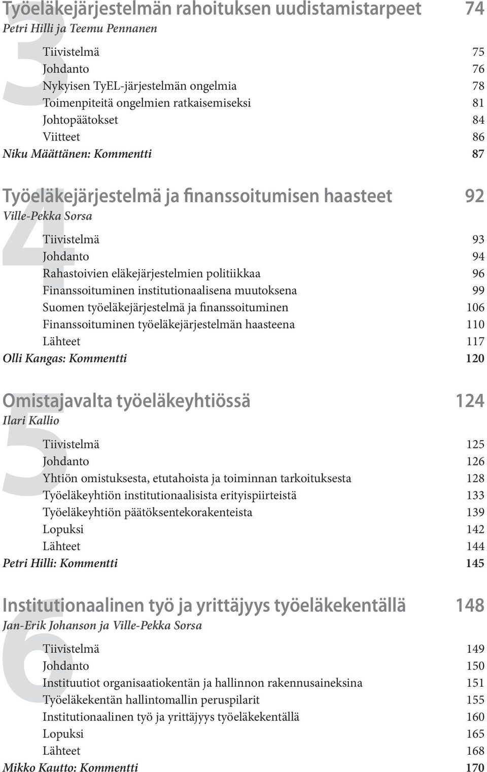 politiikkaa 96 Finanssoituminen institutionaalisena muutoksena 99 Suomen työeläkejärjestelmä ja finanssoituminen 106 Finanssoituminen työeläkejärjestelmän haasteena 110 Lähteet 117 Olli Kangas: