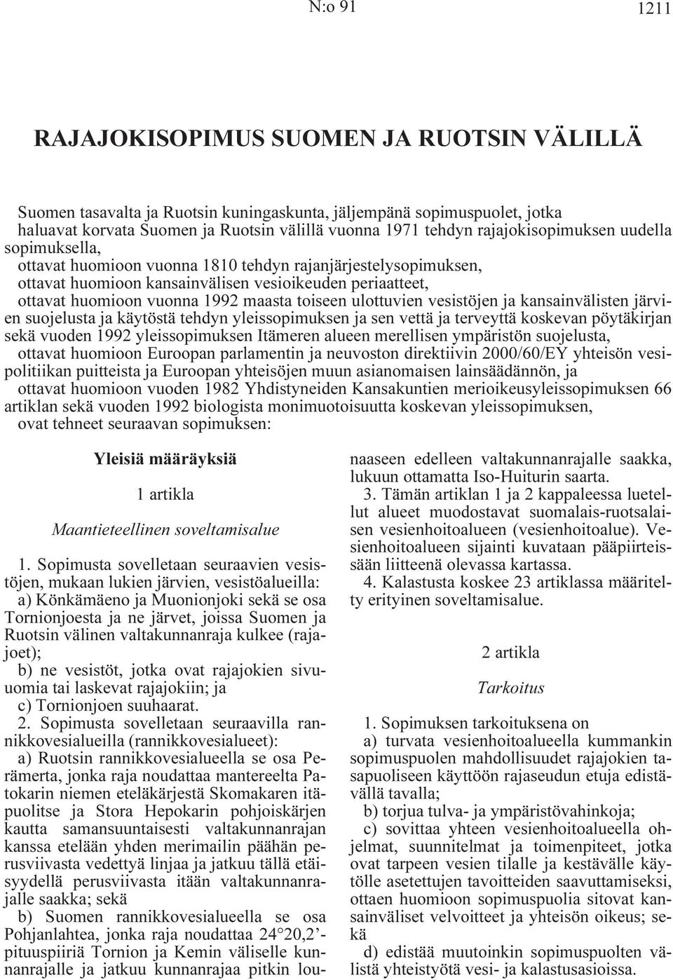 toiseen ulottuvien vesistöjen ja kansainvälisten järvien suojelusta ja käytöstä tehdyn yleissopimuksen ja sen vettä ja terveyttä koskevan pöytäkirjan sekä vuoden 1992 yleissopimuksen Itämeren alueen