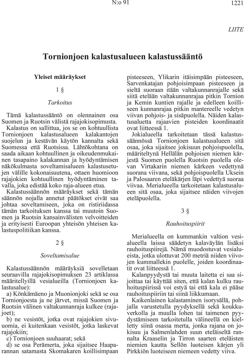 Lähtökohtana on saada aikaan kohtuullinen ja oikeudenmukainen tasapaino kalakannan ja hyödyntämisen näkökulmasta soveltamisalueen kalastusetujen välille kokonaisuutena, ottaen huomioon rajajokien