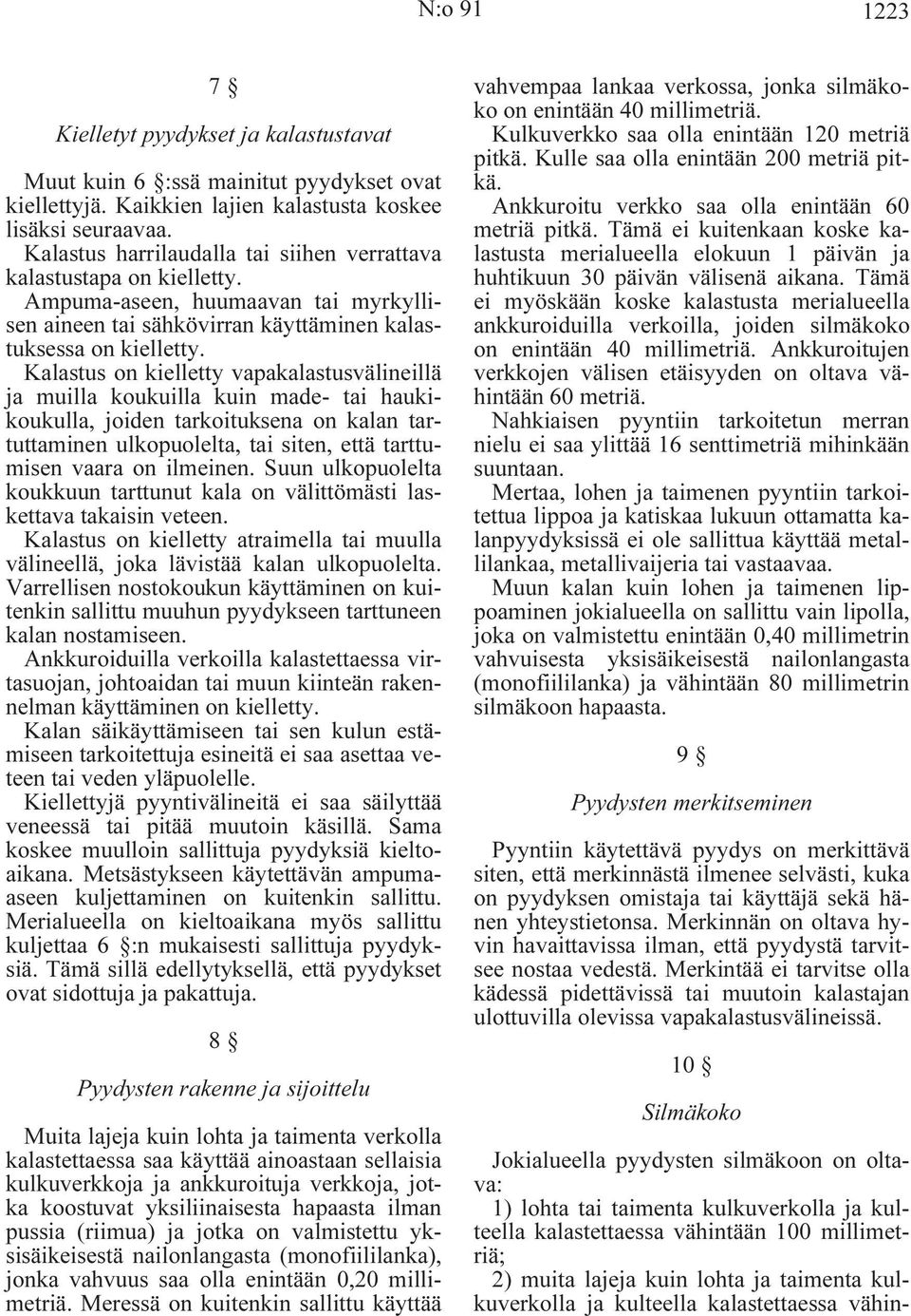 Kalastus on kielletty vapakalastusvälineillä ja muilla koukuilla kuin made- tai haukikoukulla, joiden tarkoituksena on kalan tartuttaminen ulkopuolelta, tai siten, että tarttumisen vaara on ilmeinen.