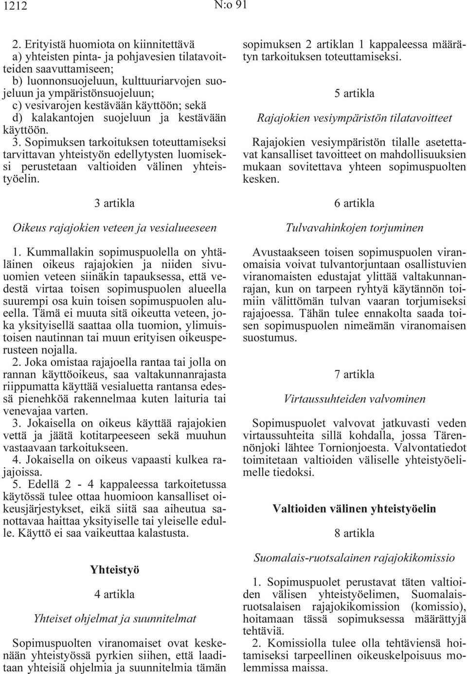 kestävään käyttöön; sekä d) kalakantojen suojeluun ja kestävään käyttöön. 3.