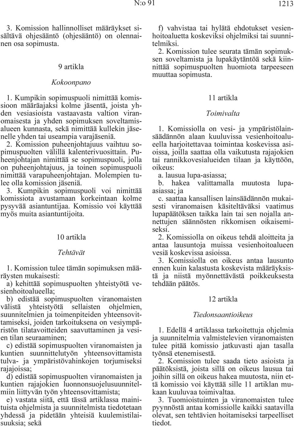 jäsenelle yhden tai useampia varajäseniä. 2. Komission puheenjohtajuus vaihtuu sopimuspuolten välillä kalenterivuosittain.