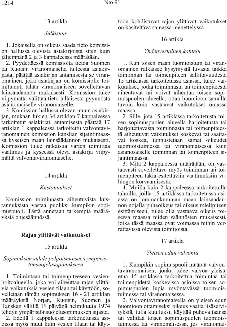 Pyydettäessä komissiolta tietoa Suomen tai Ruotsin viranomaiselta tulleesta asiakirjasta, päättää asiakirjan antamisesta se viranomainen, joka asiakirjan on komissiolle toimittanut, tähän