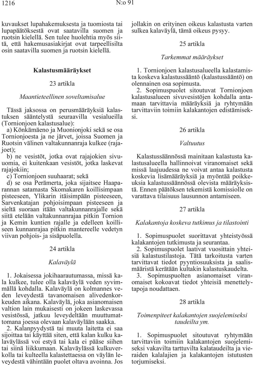 Kalastusmääräykset 23 artikla Maantieteellinen soveltamisalue Tässä jaksossa on perusmääräyksiä kalastuksen sääntelystä seuraavilla vesialueilla (Tornionjoen kalastusalue): a) Könkämäeno ja