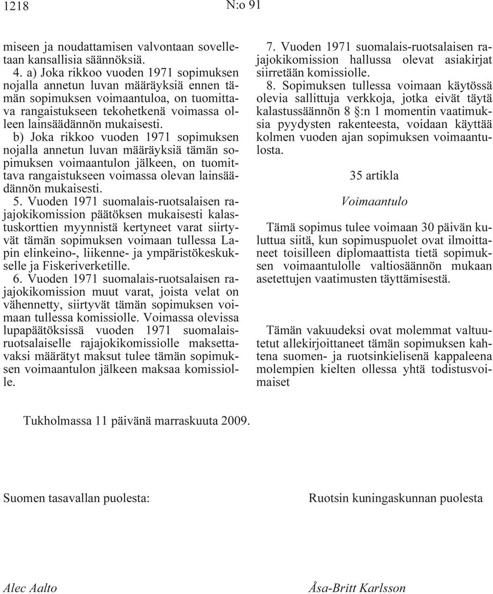 b) Joka rikkoo vuoden 1971 sopimuksen nojalla annetun luvan määräyksiä tämän sopimuksen voimaantulon jälkeen, on tuomittava rangaistukseen voimassa olevan lainsäädännön mukaisesti. 5.