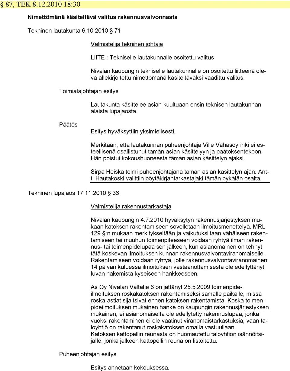 2010 71 Toimialajohtajan esitys Valmistelija tekninen johtaja LIITE : Tekniselle lautakunnalle osoitettu valitus Nivalan kaupungin tekniselle lautakunnalle on osoitettu liitteenä oleva