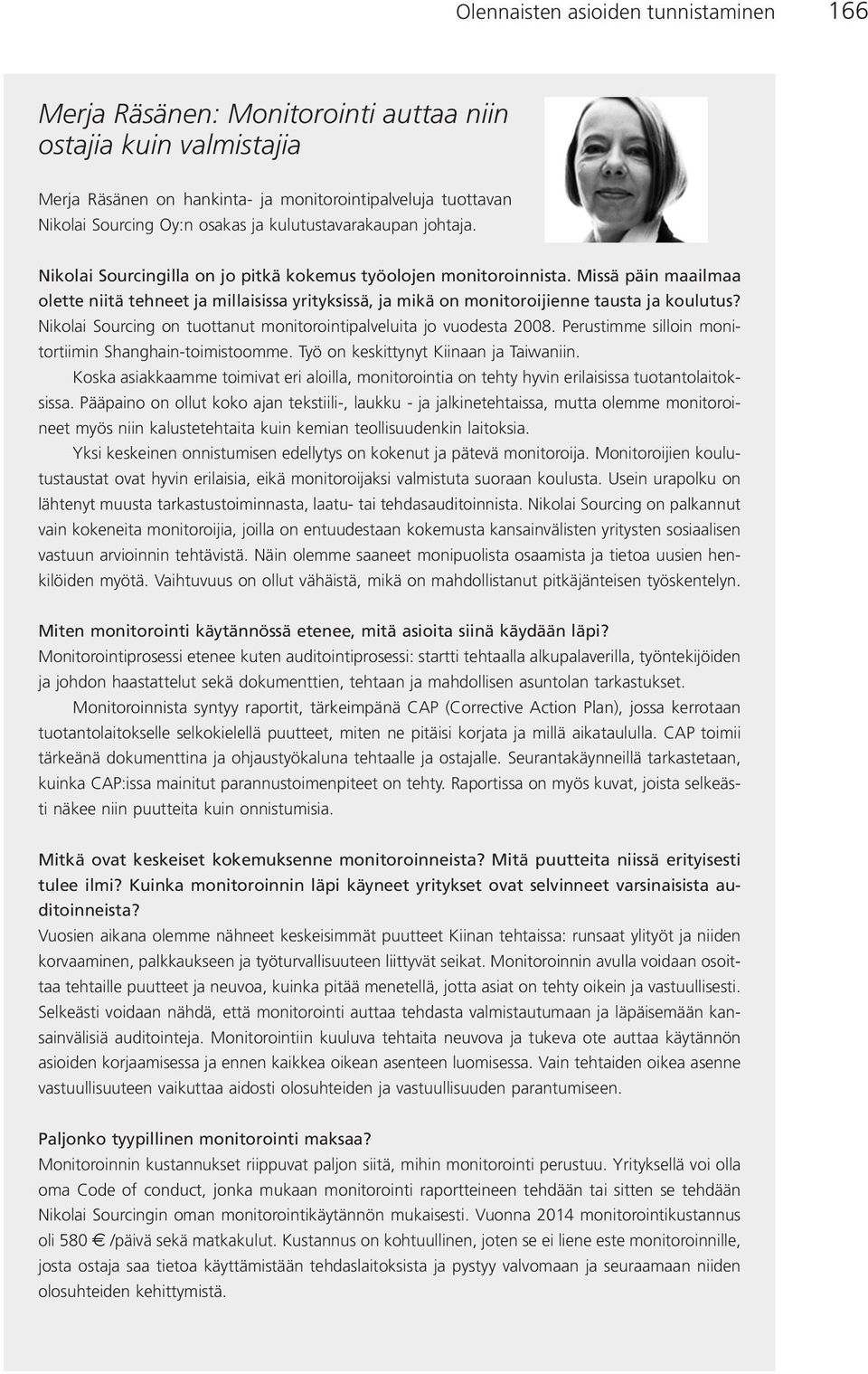 Missä päin maailmaa olette niitä tehneet ja millaisissa yrityksissä, ja mikä on monitoroijienne tausta ja koulutus? Nikolai Sourcing on tuottanut monitorointipalveluita jo vuodesta 2008.