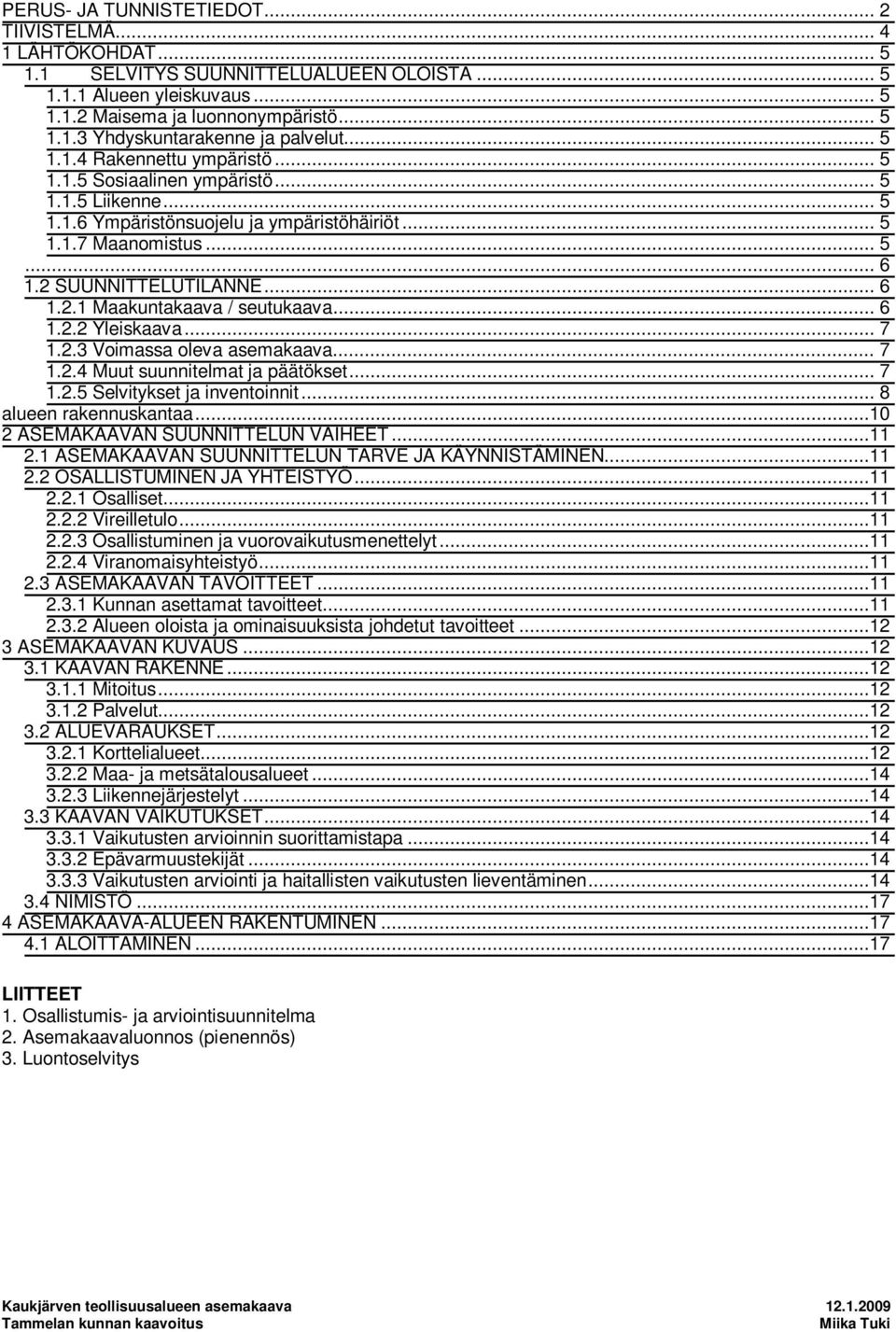 .. 6 1.2.2 Yleiskaava... 7 1.2.3 Voimassa oleva asemakaava... 7 1.2.4 Muut suunnitelmat ja päätökset... 7 1.2.5 Selvitykset ja inventoinnit... 8 alueen rakennuskantaa.