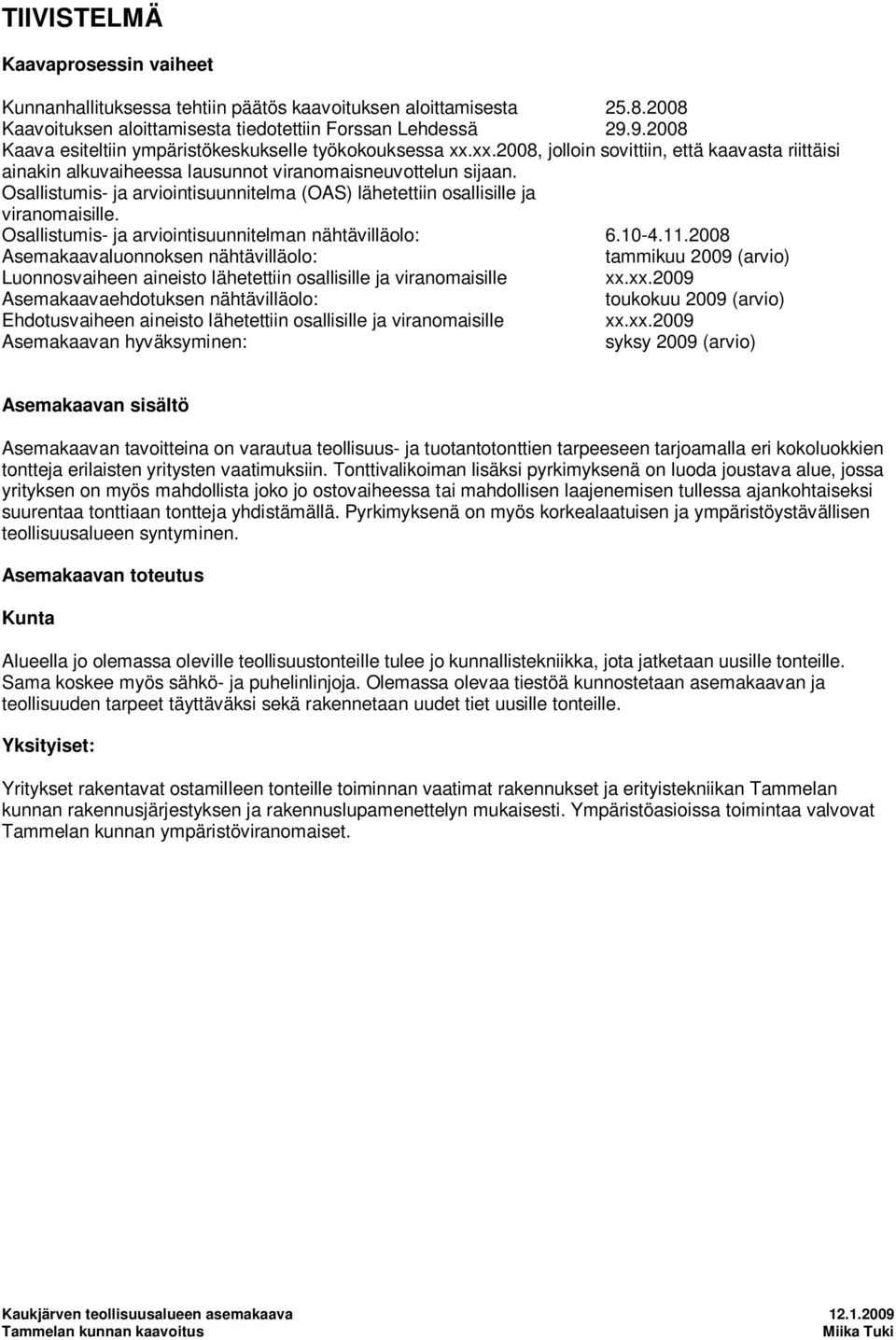 Osallistumis- ja arviointisuunnitelma (OAS) lähetettiin osallisille ja viranomaisille. Osallistumis- ja arviointisuunnitelman nähtävilläolo: 6.10-4.11.