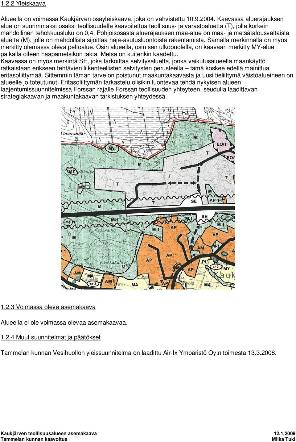 Pohjoisosasta aluerajauksen maa-alue on maa- ja metsätalousvaltaista aluetta (M), jolle on mahdollista sijoittaa haja-asutusluontoista rakentamista.