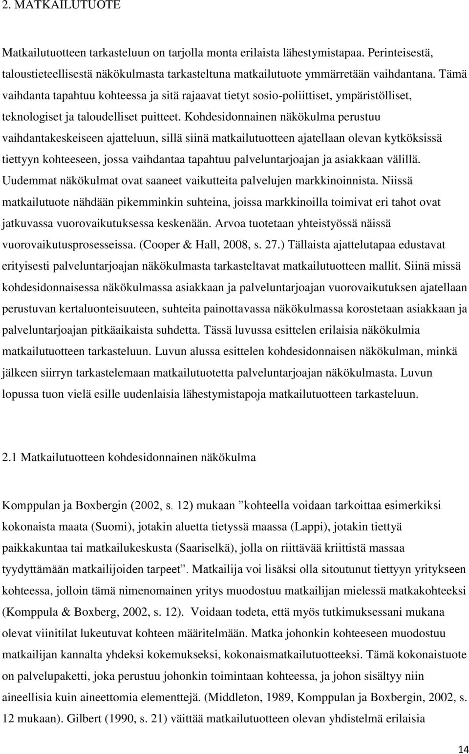 Kohdesidonnainen näkökulma perustuu vaihdantakeskeiseen ajatteluun, sillä siinä matkailutuotteen ajatellaan olevan kytköksissä tiettyyn kohteeseen, jossa vaihdantaa tapahtuu palveluntarjoajan ja