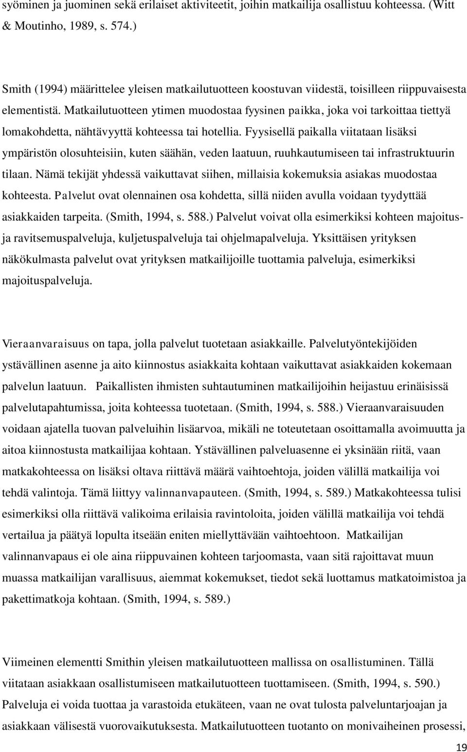 Matkailutuotteen ytimen muodostaa fyysinen paikka, joka voi tarkoittaa tiettyä lomakohdetta, nähtävyyttä kohteessa tai hotellia.