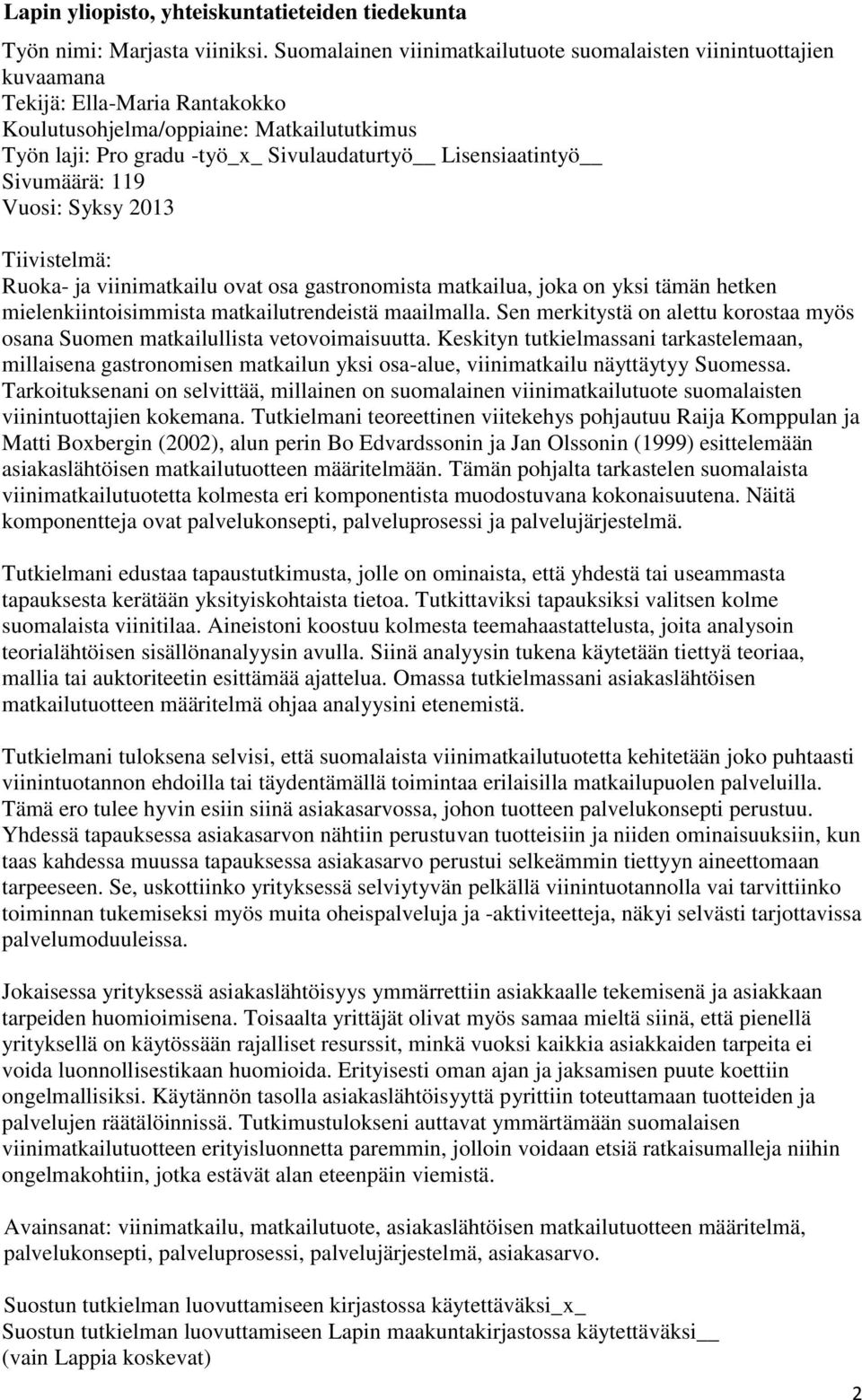 Lisensiaatintyö Sivumäärä: 119 Vuosi: Syksy 2013 Tiivistelmä: Ruoka- ja viinimatkailu ovat osa gastronomista matkailua, joka on yksi tämän hetken mielenkiintoisimmista matkailutrendeistä maailmalla.