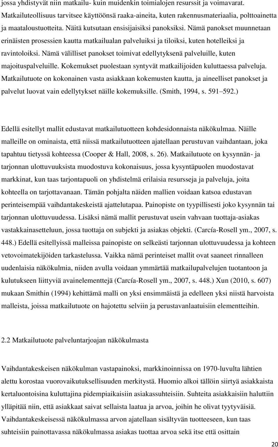 Nämä panokset muunnetaan erinäisten prosessien kautta matkailualan palveluiksi ja tiloiksi, kuten hotelleiksi ja ravintoloiksi.