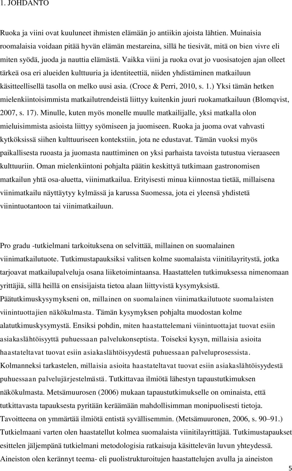 Vaikka viini ja ruoka ovat jo vuosisatojen ajan olleet tärkeä osa eri alueiden kulttuuria ja identiteettiä, niiden yhdistäminen matkailuun käsitteellisellä tasolla on melko uusi asia.