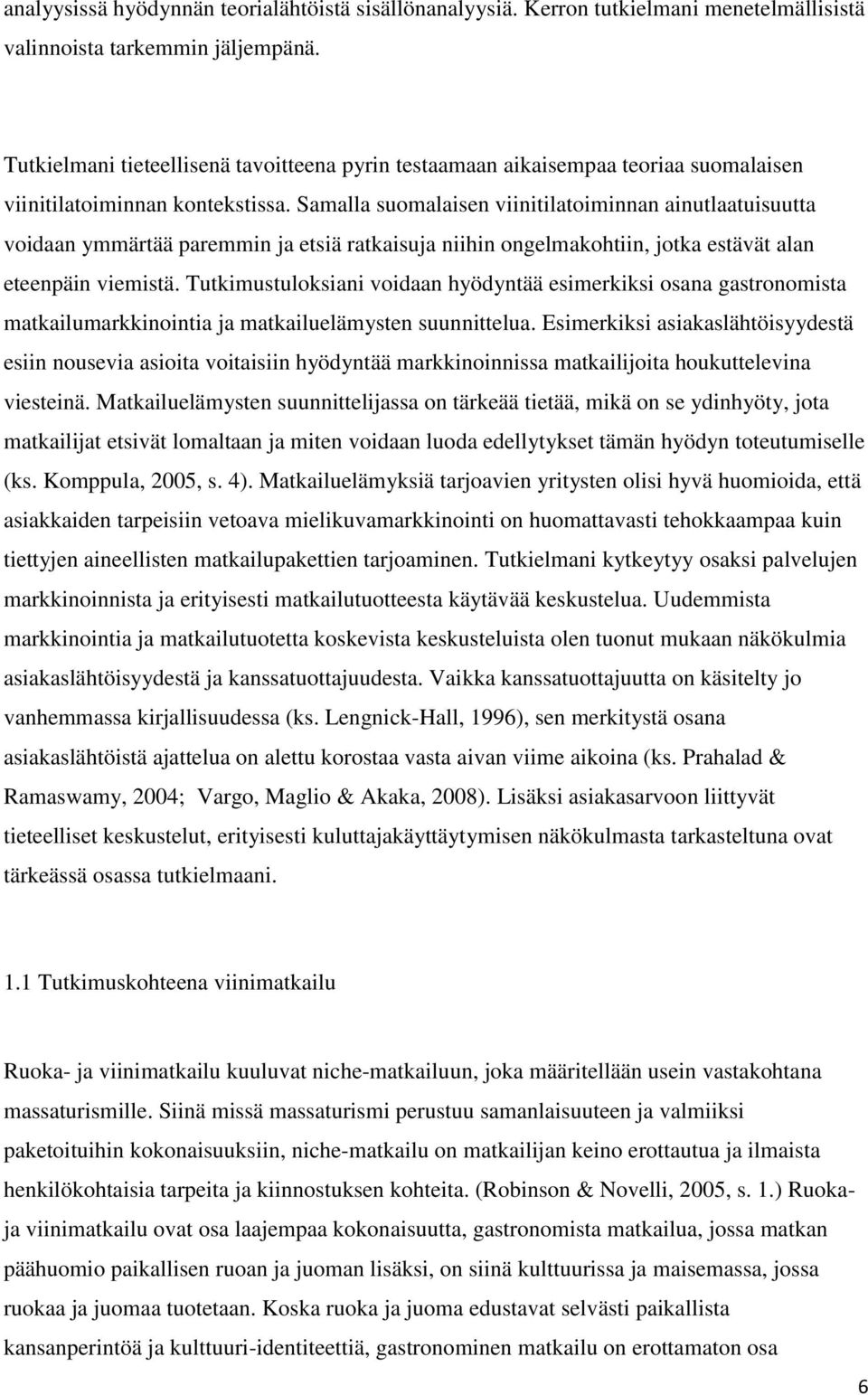 Samalla suomalaisen viinitilatoiminnan ainutlaatuisuutta voidaan ymmärtää paremmin ja etsiä ratkaisuja niihin ongelmakohtiin, jotka estävät alan eteenpäin viemistä.