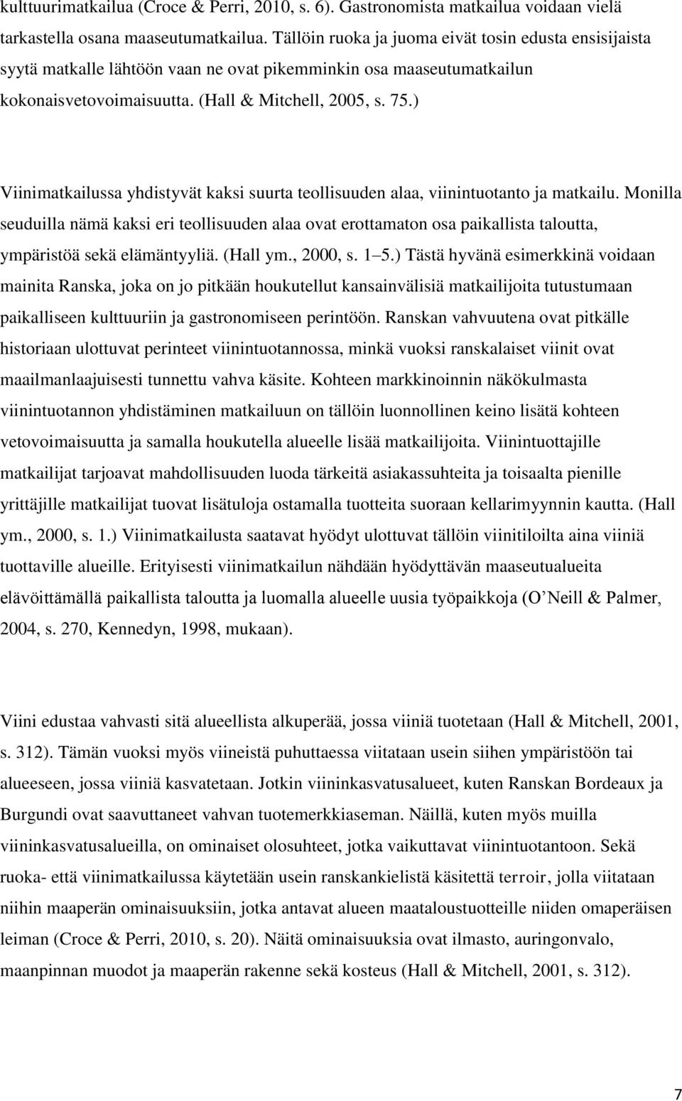 ) Viinimatkailussa yhdistyvät kaksi suurta teollisuuden alaa, viinintuotanto ja matkailu.