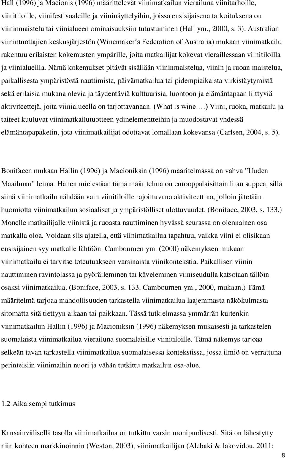 Australian viinintuottajien keskusjärjestön (Winemaker s Federation of Australia) mukaan viinimatkailu rakentuu erilaisten kokemusten ympärille, joita matkailijat kokevat vieraillessaan viinitiloilla