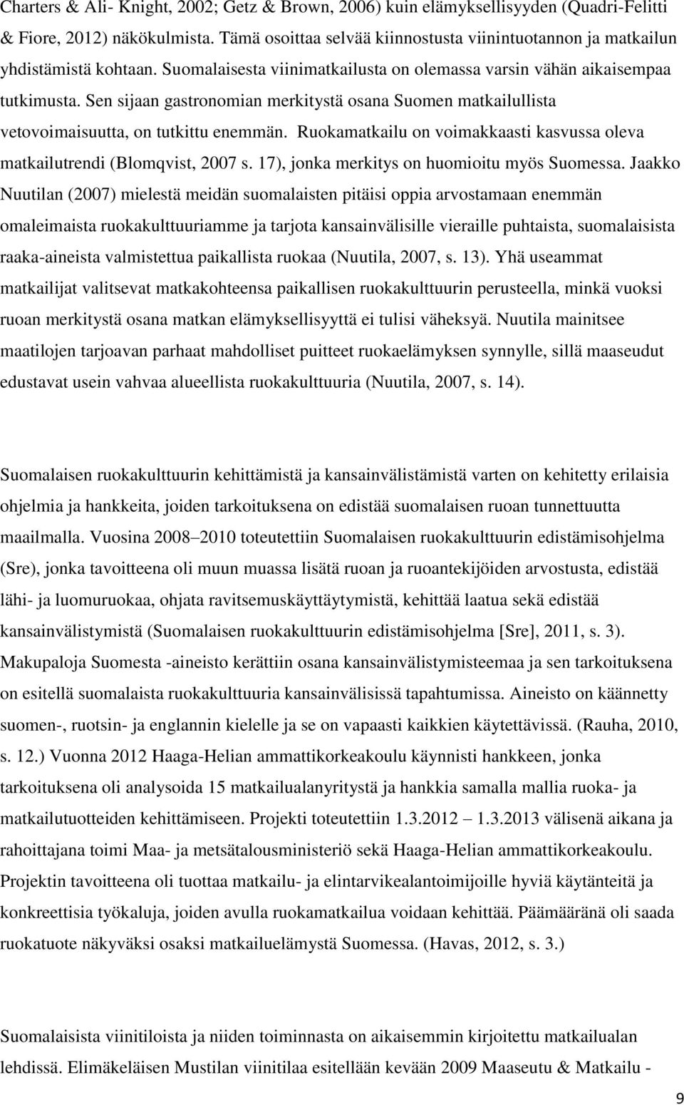 Sen sijaan gastronomian merkitystä osana Suomen matkailullista vetovoimaisuutta, on tutkittu enemmän. Ruokamatkailu on voimakkaasti kasvussa oleva matkailutrendi (Blomqvist, 2007 s.