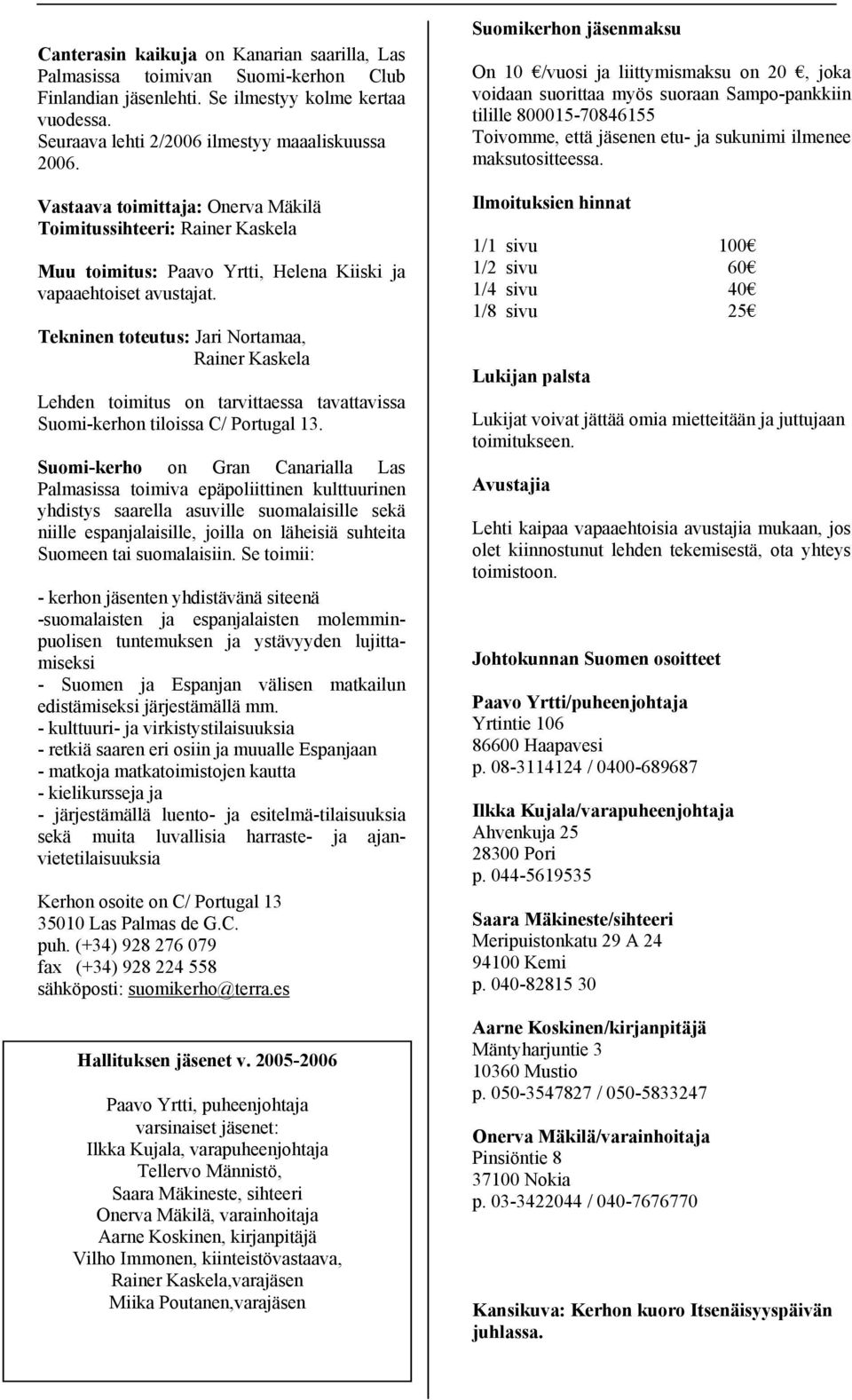 Tekninen toteutus: Jari Nortamaa, Rainer Kaskela Lehden toimitus on tarvittaessa tavattavissa Suomi-kerhon tiloissa C/ Portugal 13.