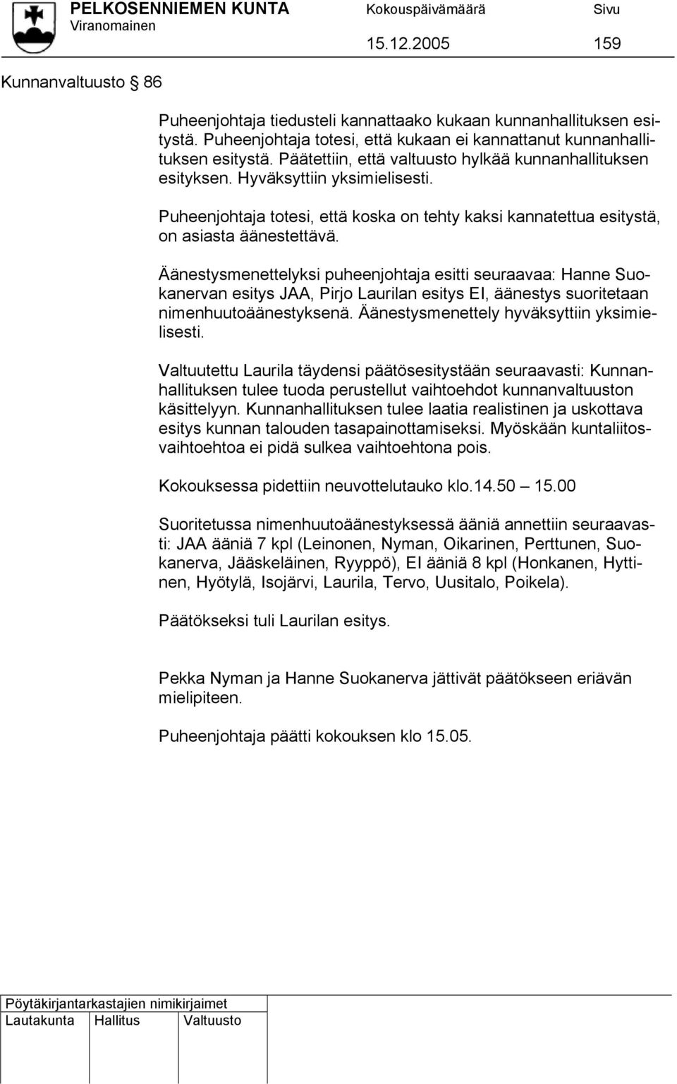 Äänestysmenettelyksi puheenjohtaja esitti seuraavaa: Hanne Suo- nimenhuutoäänestyksenä.