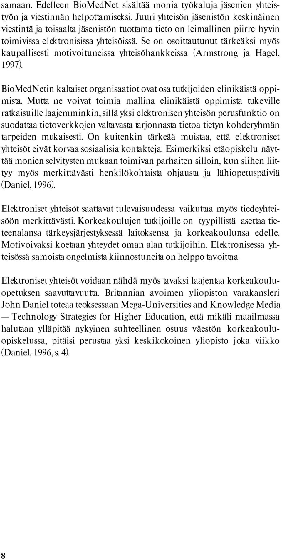 Se on osoittautunut tärkeäksi myös kaupallisesti motivoituneissa yhteisöhankkeissa (Armstrong ja Hagel, 1997). BioMedNetin kaltaiset organisaatiot ovat osa tutkijoiden elinikäistä oppimista.