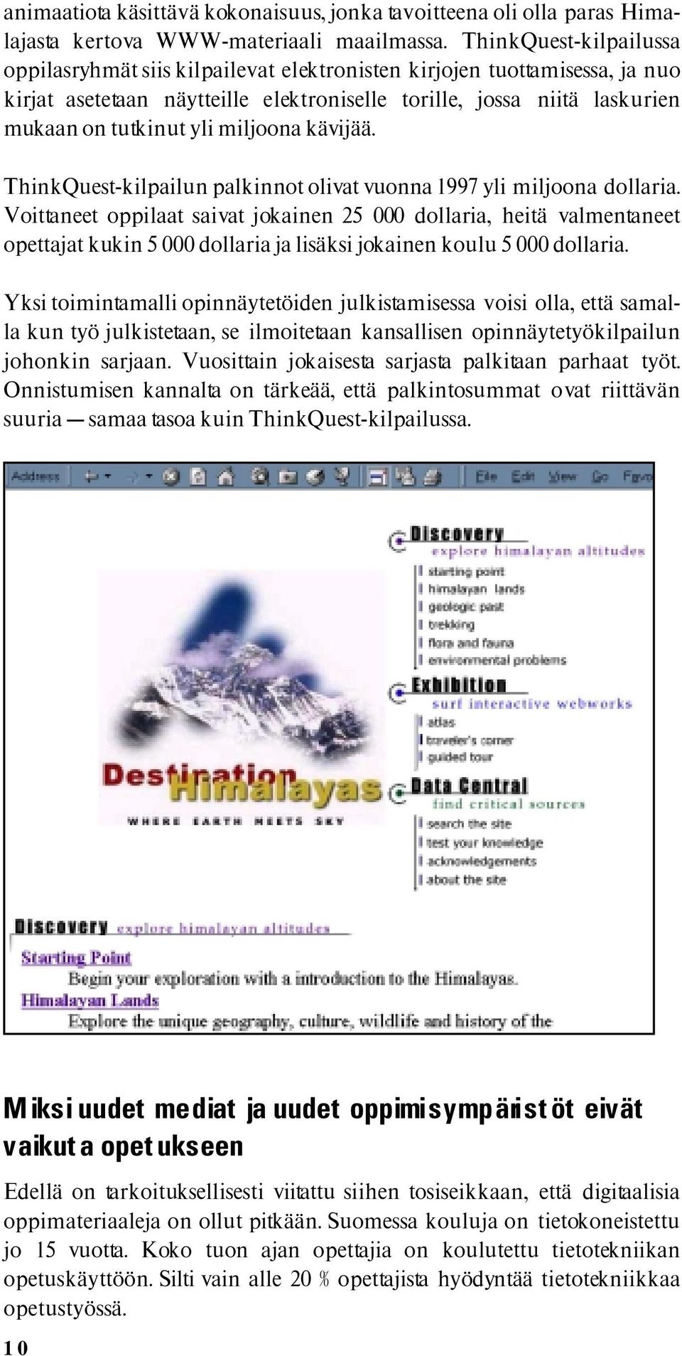 miljoona kävijää. ThinkQuest-kilpailun palkinnot olivat vuonna 1997 yli miljoona dollaria.