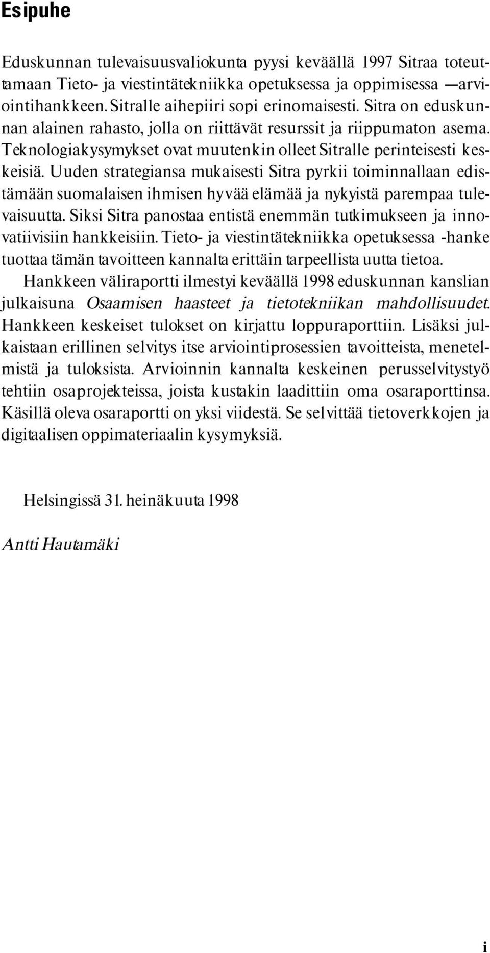 Uuden strategiansa mukaisesti Sitra pyrkii toiminnallaan edistämään suomalaisen ihmisen hyvää elämää ja nykyistä parempaa tulevaisuutta.