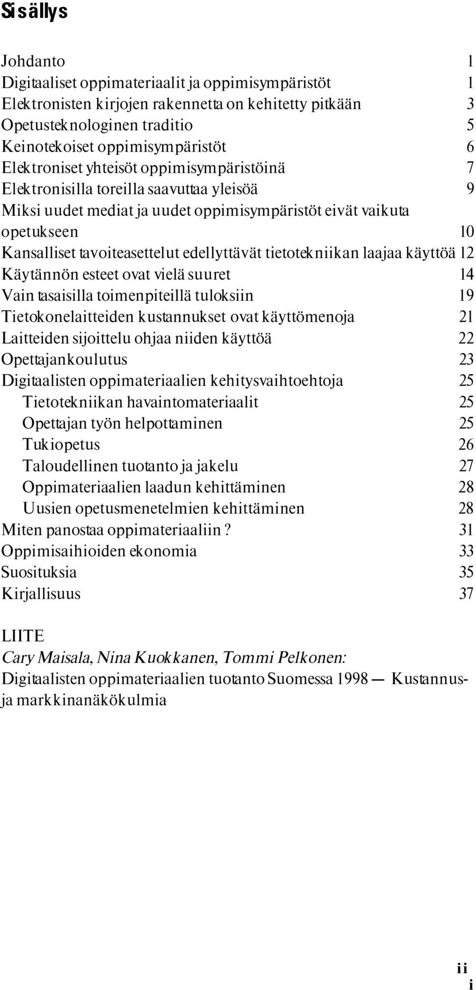 edellyttävät tietotekniikan laajaa käyttöä 12 Käytännön esteet ovat vielä suuret 14 Vain tasaisilla toimenpiteillä tuloksiin 19 Tietokonelaitteiden kustannukset ovat käyttömenoja 21 Laitteiden