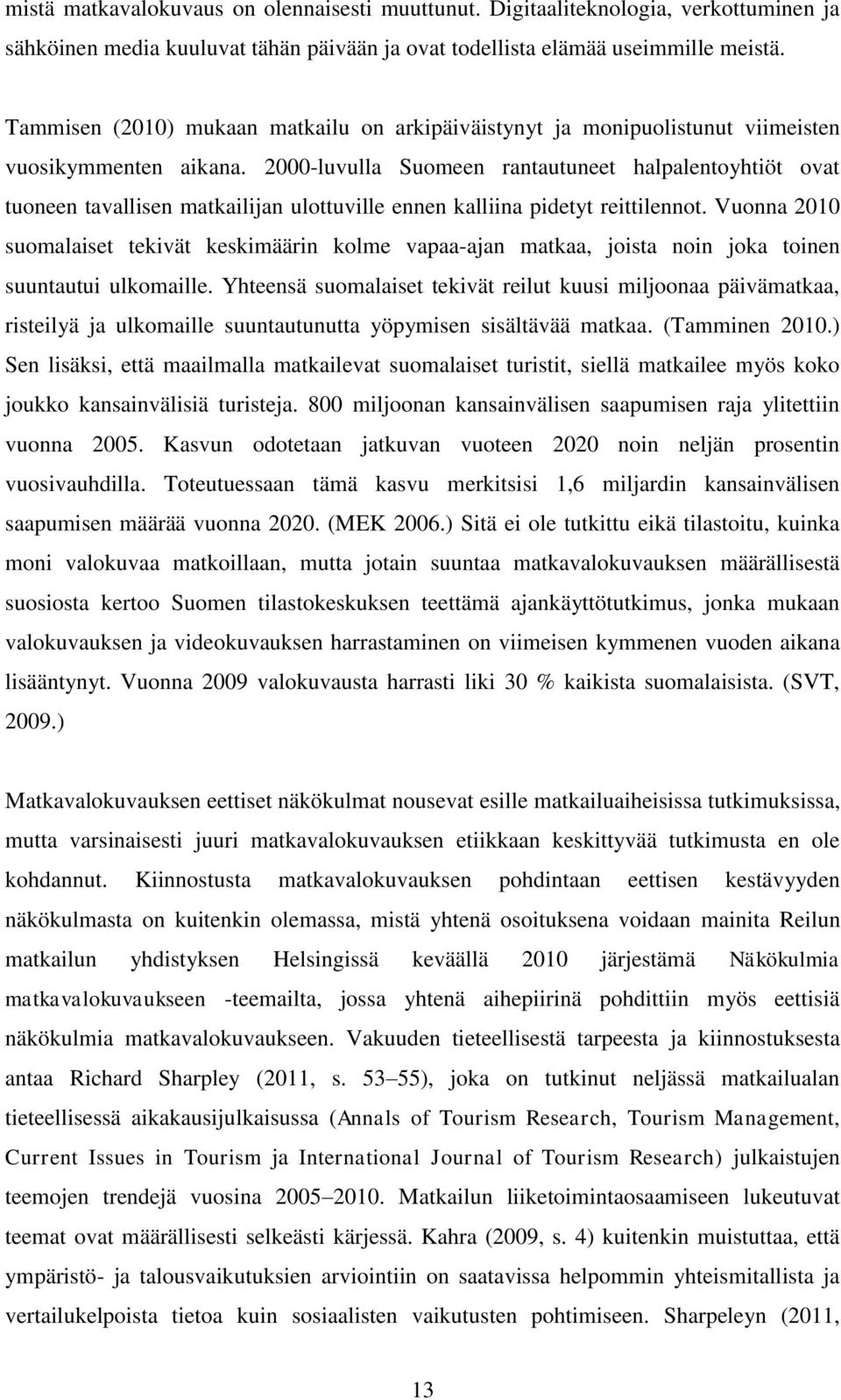 2000-luvulla Suomeen rantautuneet halpalentoyhtiöt ovat tuoneen tavallisen matkailijan ulottuville ennen kalliina pidetyt reittilennot.