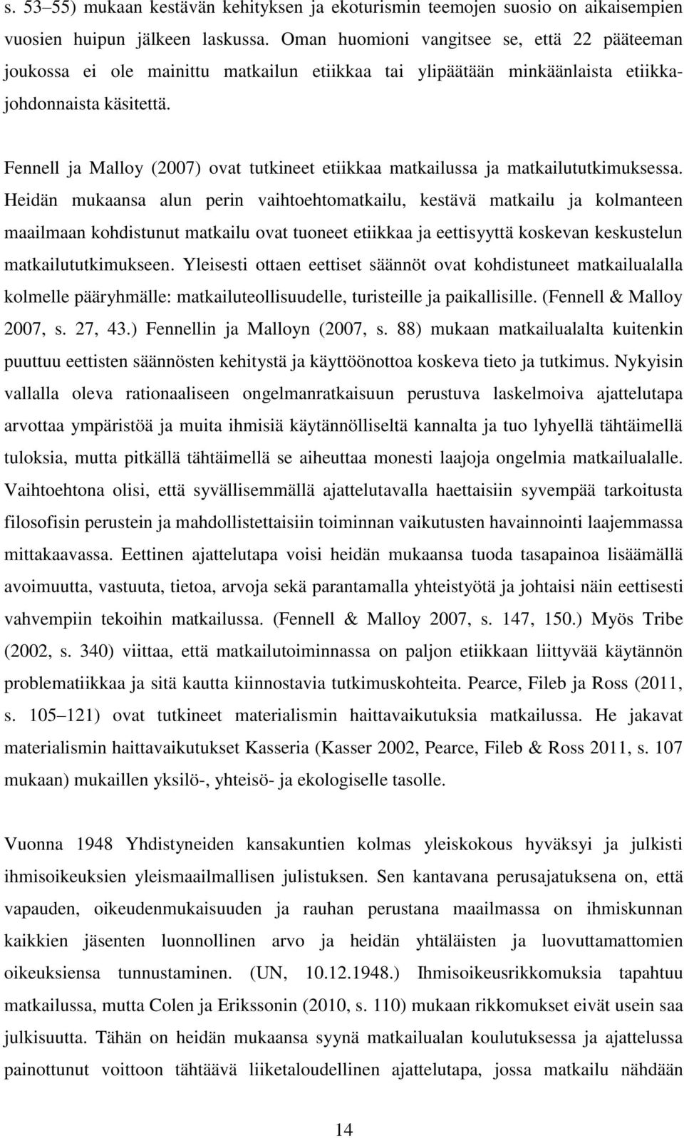 Fennell ja Malloy (2007) ovat tutkineet etiikkaa matkailussa ja matkailututkimuksessa.