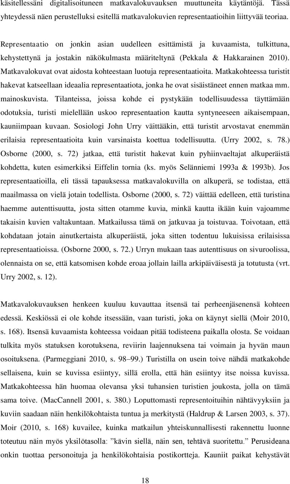 Matkavalokuvat ovat aidosta kohteestaan luotuja representaatioita. Matkakohteessa turistit hakevat katseellaan ideaalia representaatiota, jonka he ovat sisäistäneet ennen matkaa mm. mainoskuvista.