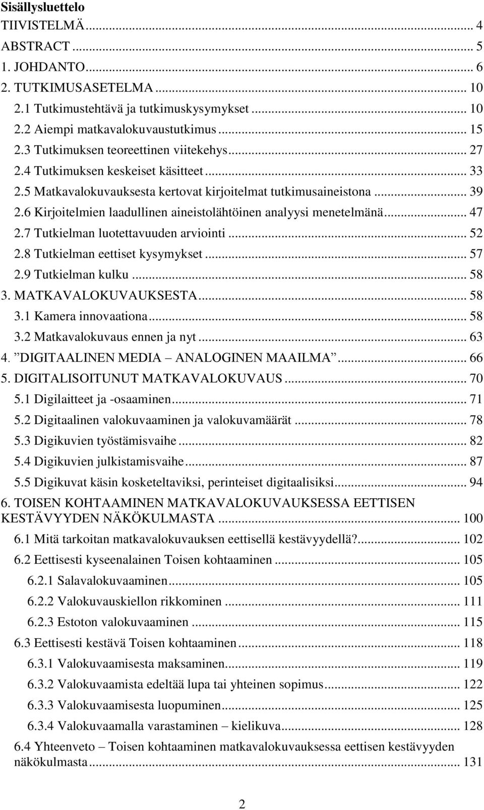 6 Kirjoitelmien laadullinen aineistolähtöinen analyysi menetelmänä... 47 2.7 Tutkielman luotettavuuden arviointi... 52 2.8 Tutkielman eettiset kysymykset... 57 2.9 Tutkielman kulku... 58 3.