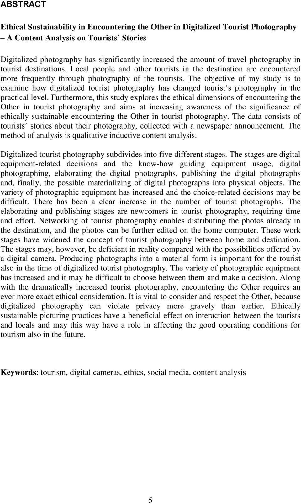 The objective of my study is to examine how digitalized tourist photography has changed tourist s photography in the practical level.