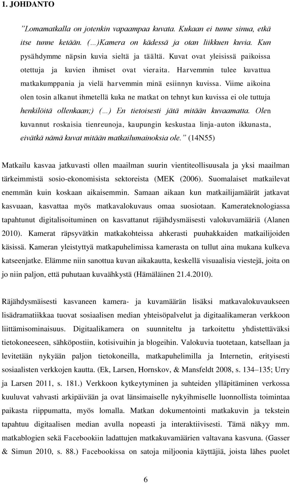 Viime aikoina olen tosin alkanut ihmetellä kuka ne matkat on tehnyt kun kuvissa ei ole tuttuja henkilöitä ollenkaan;) ( ) En tietoisesti jätä mitään kuvaamatta.