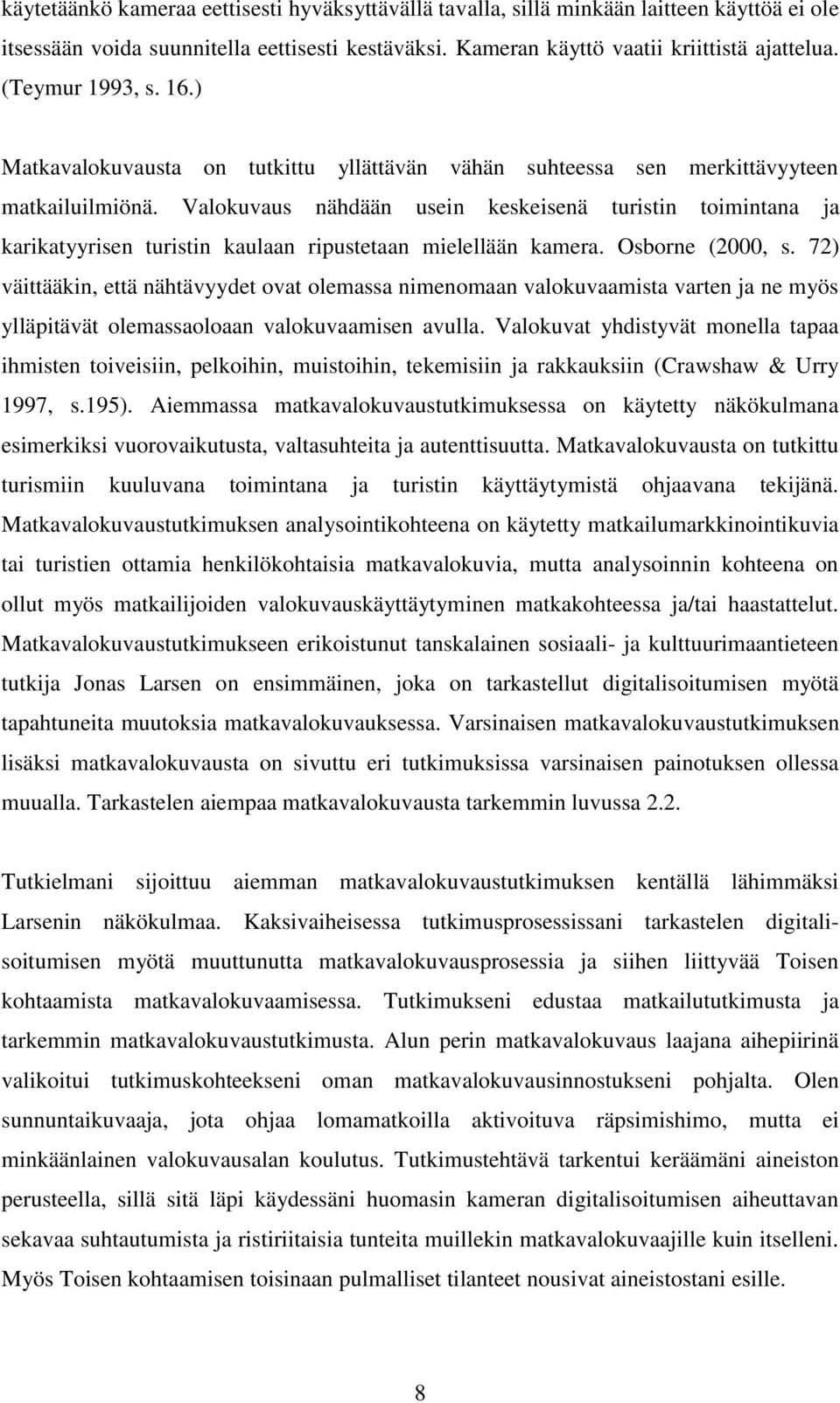 Valokuvaus nähdään usein keskeisenä turistin toimintana ja karikatyyrisen turistin kaulaan ripustetaan mielellään kamera. Osborne (2000, s.